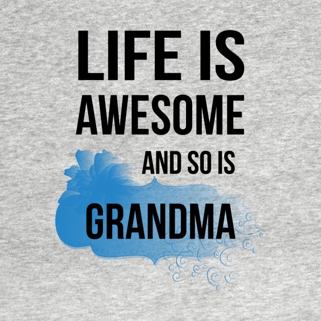 Life Is Awesome And So Is Grandma by teegear